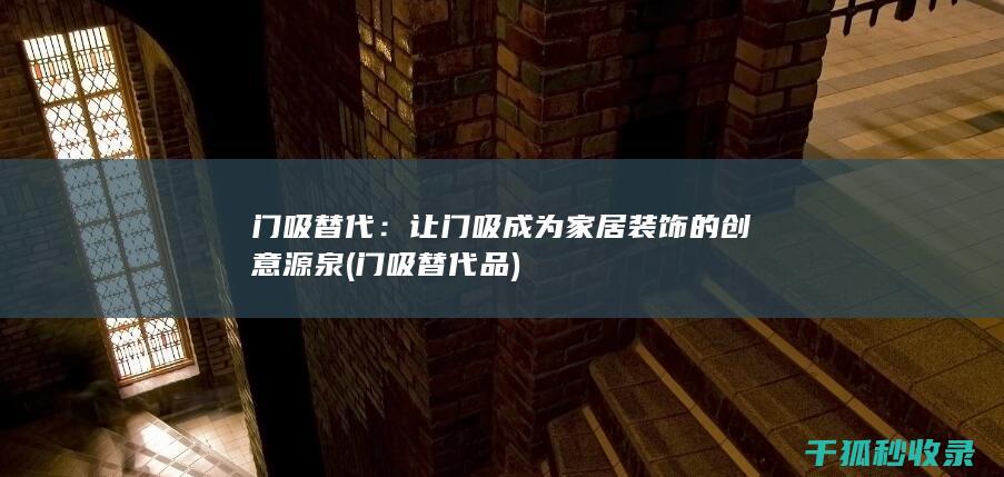 门吸替代：让门吸成为家居装饰的创意源泉 (门吸替代品)