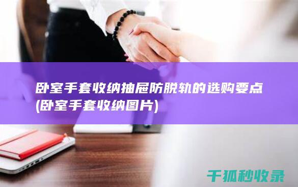 卧室手套收纳抽屉防脱轨的选购要点 (卧室手套收纳图片)