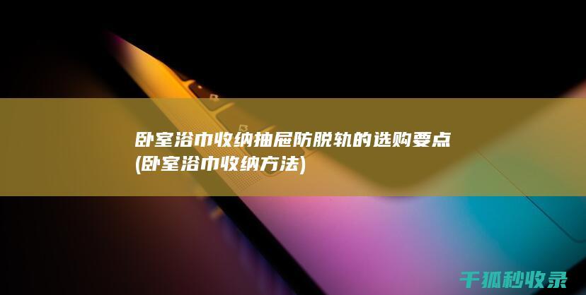 卧室浴巾收纳抽屉防脱轨的选购要点