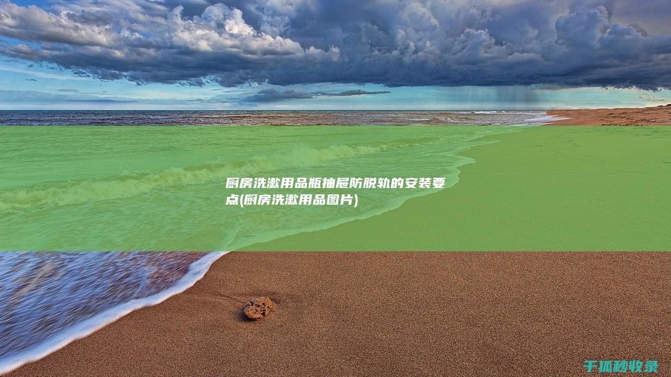厨房洗漱用品瓶抽屉防脱轨的安装要点 (厨房洗漱用品图片)