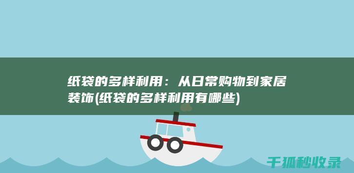 纸袋的多样利用：从日常购物到家居装饰 (纸袋的多样利用有哪些)