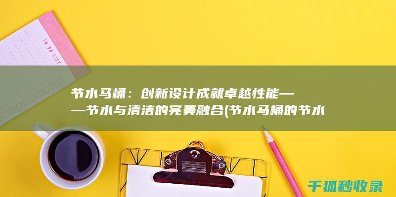 节水马桶：创新设计成就卓越性能——节水与清洁的完美融合 (节水马桶的节水原理)