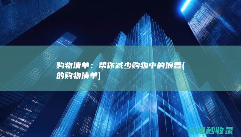 购物清单：帮你减少购物中的浪费 (的购物清单)