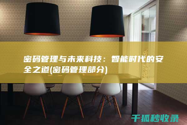 密码管理与未来科技：智能时代的安全之道 (密码管理部分)