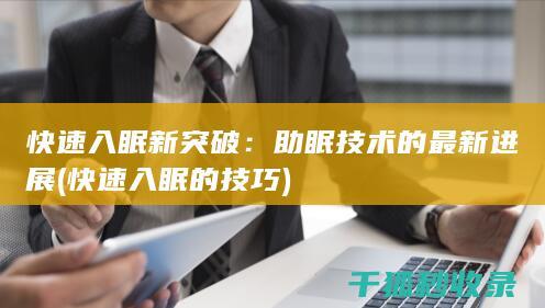 快速入眠新突破：助眠技术的最新进展 (快速入眠的技巧)