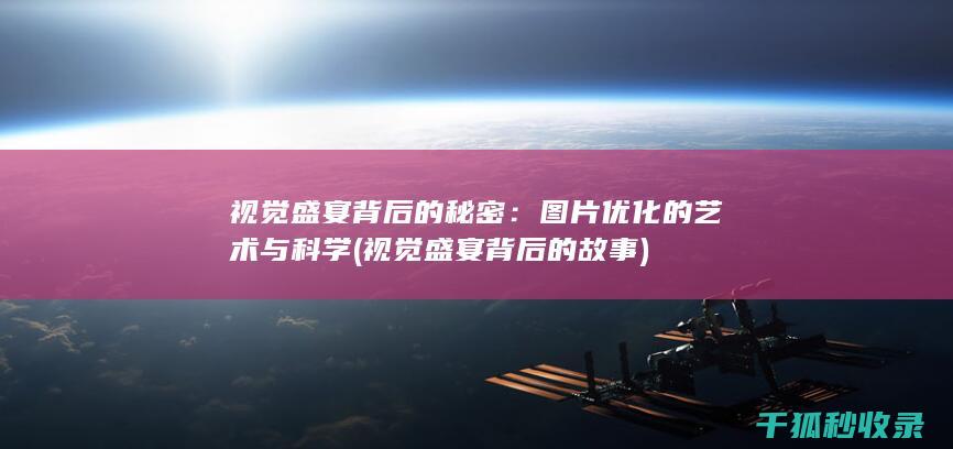 视觉盛宴背后的秘密：图片优化的艺术与科学 (视觉盛宴背后的故事)