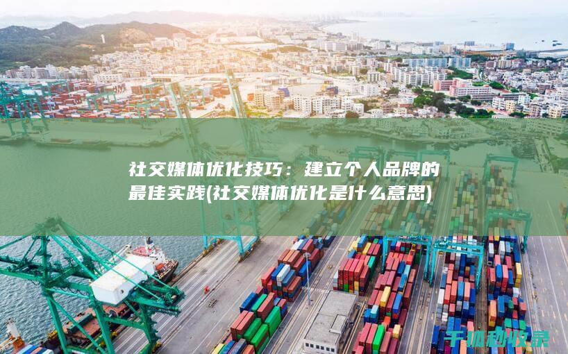 社交媒体优化技巧：建立个人品牌的最佳实践 (社交媒体优化是什么意思)